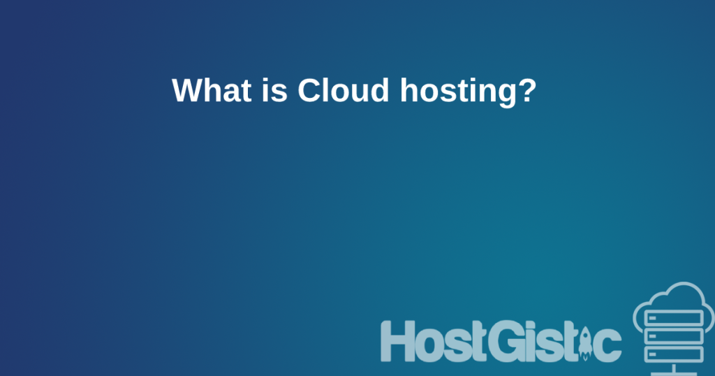 whatiscloudhosting What is Cloud hosting?