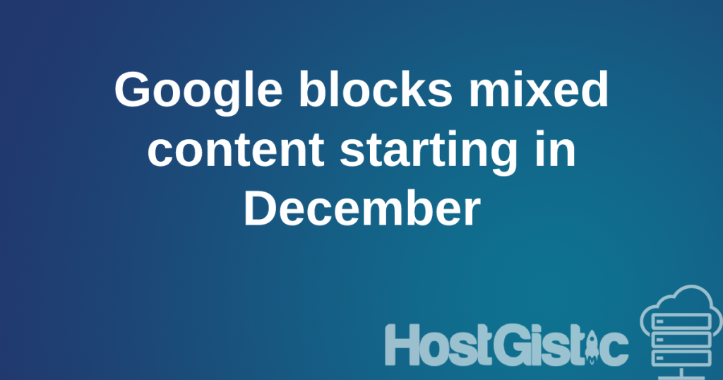mixedgoogle Google blocks mixed content starting in December