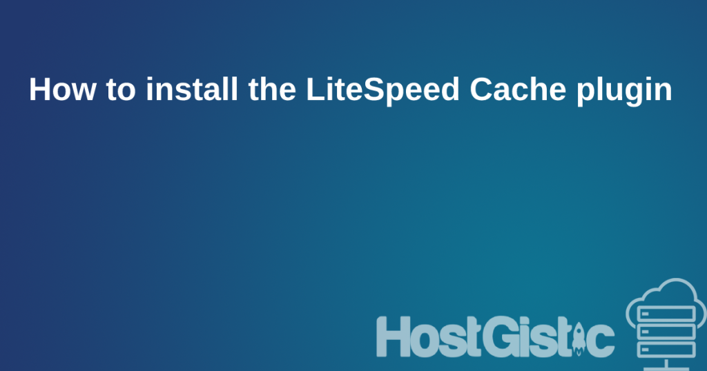 How to install the LiteSpeed Cache plugin How to install the LiteSpeed Cache plugin