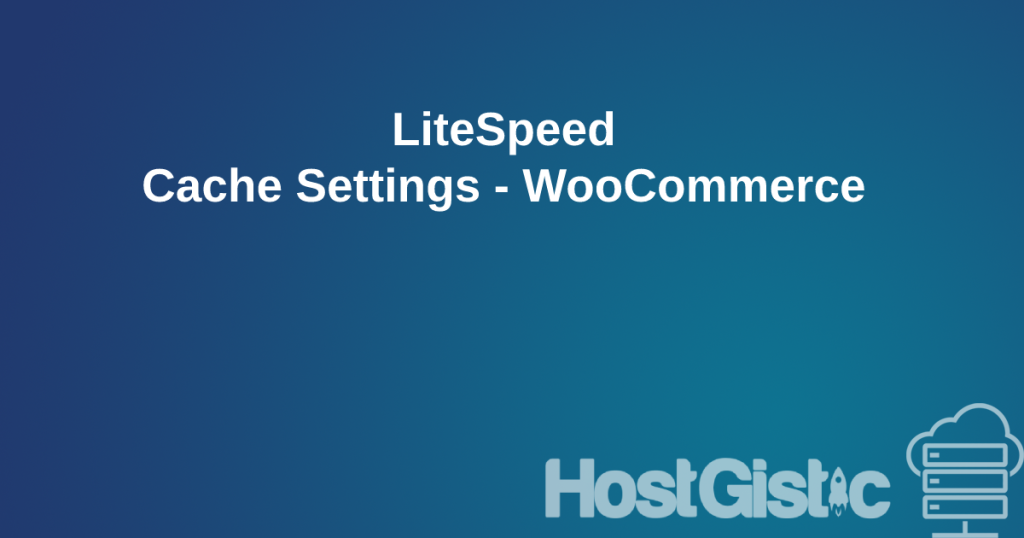 LiteSpeed Cache Settings WooCommerce LiteSpeed Cache Settings - WooCommerce